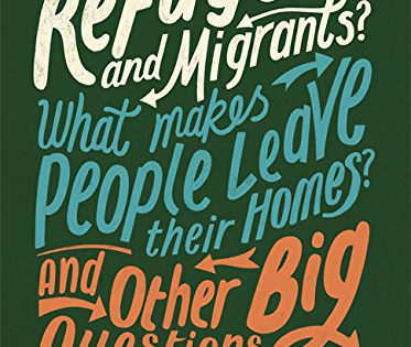 Who are Refugees and Migrants? What Makes People Leave their Homes? And Other Big Questions