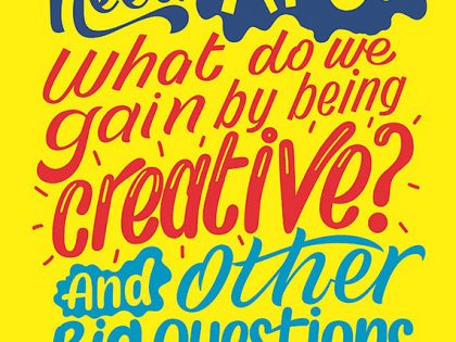 Why Do We Need Art? What Do We Gain By Being Creative? And Other Big Questions